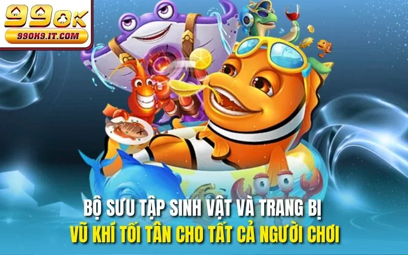 Bắn Cá Triệu Vân Cùng 99OK – Săn Boss Hốt Thưởng Tỷ Bộ sưu tập sinh vật và trang bị vũ khí tối tân cho tất cả người chơi