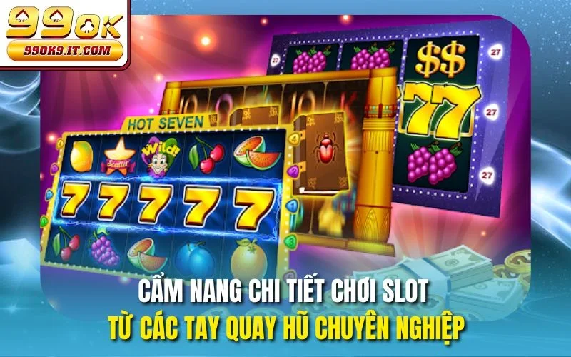Chơi Game Slot Trái Cây 99OK – Gạt Cần Ngay, Thắng Liền Tay Cẩm nang chi tiết chơi slot từ các tay quay hũ chuyên nghiệp