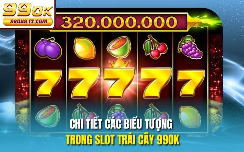 Chơi Game Slot Trái Cây 99OK – Gạt Cần Ngay, Thắng Liền Tay Chi tiết các biểu tượng trong Slot Trái Cây 99OK
