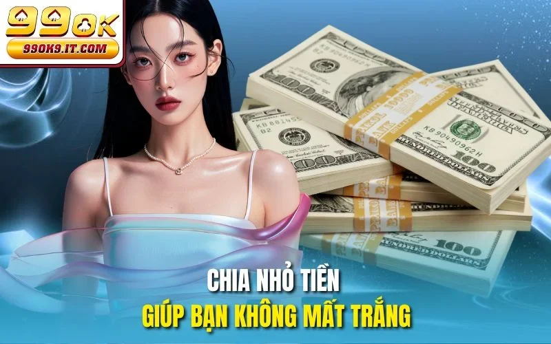 Bankroll Poker Là Gì - Chìa Khóa Thành Công Cho Bạn Tại 99OK Chia nhỏ tiền giúp bạn không mất trắng