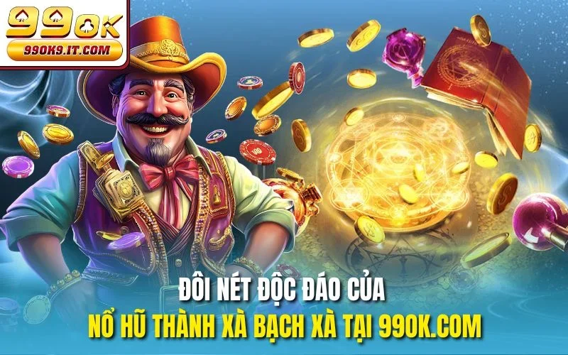 Đôi nét độc đáo của nổ hũ Thành xà bạch xà tại 99OK com