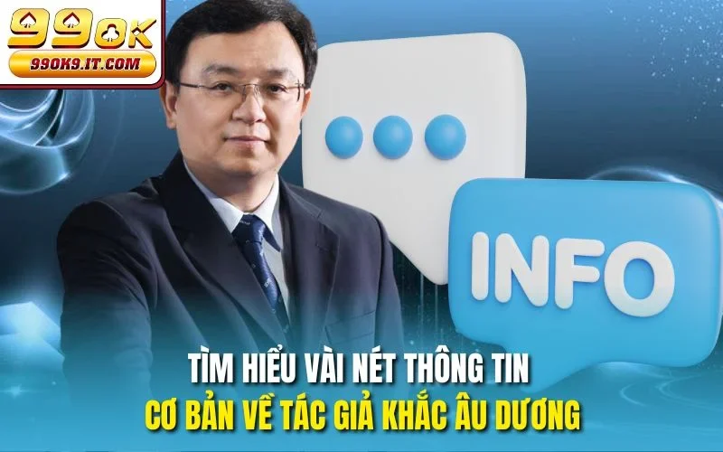 Tác Giả Khắc Âu Dương – CEO Đưa 99OK Vươn Mình Thế Giới Đôi nét về tác giả Khắc Âu Dương