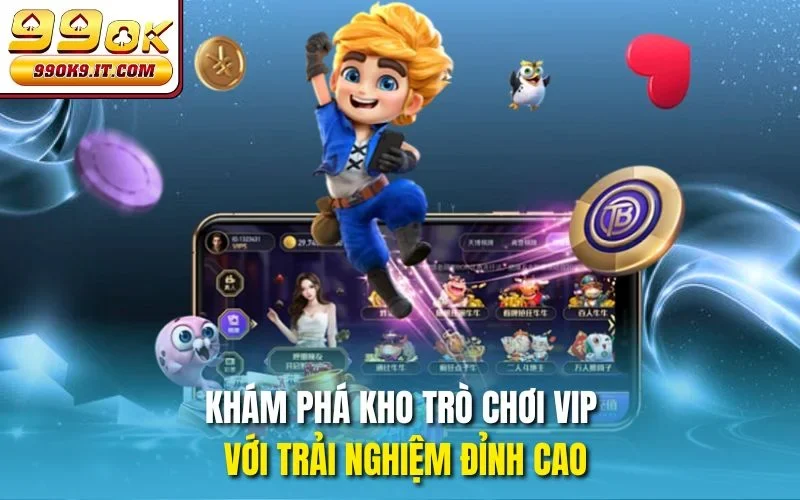 Khám phá kho trò chơi VIP với trải nghiệm đỉnh cao