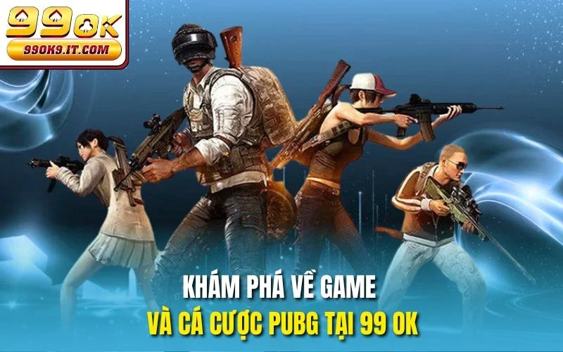 Khám phá về game và cá cược PUBG tại 99 OK
