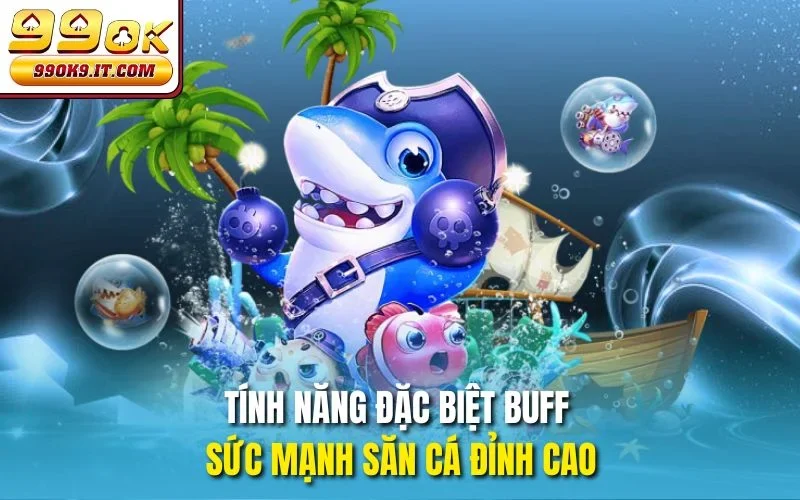 Tính năng đặc biệt buff sức mạnh săn cá đỉnh cao